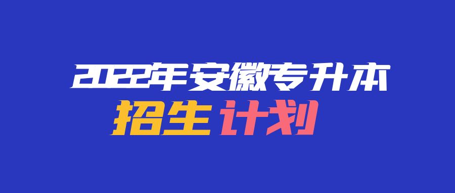 安徽省2022年普通专升本分校分专业招生计划